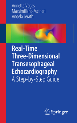 Real-Time Three-Dimensional Transesophageal Echocardiography: A Step-By-Step Guide - Vegas, Annette, and Meineri, Massimiliano, and Jerath, Angela