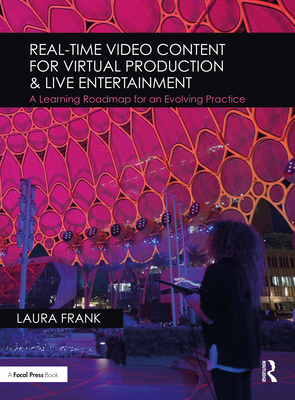 Real-Time Video Content for Virtual Production & Live Entertainment: A Learning Roadmap for an Evolving Practice - Frank, Laura