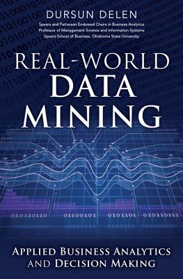 Real-World Data Mining: Applied Business Analytics and Decision Making - Delen, Dursun