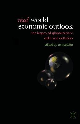 Real World Economic Outlook: The Legacy of Globalization: Debt and Deflation - Pettifor, A (Editor)