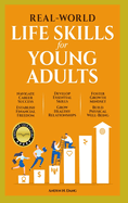 Real-World Life Skills for Young Adults: Navigate Career Success, Establish Financial Freedom, Develop Essential Skills, Grow Healthy Relationships, Foster A Growth Mindset & Build Physical Well-Being