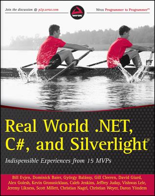 Real World .Net 4. C#, and Silverlight: Indispensible Experiences from 15 MVPs - Evjen, Bill, and Baier, Dominick, and Bal?ssy, Gyorgy