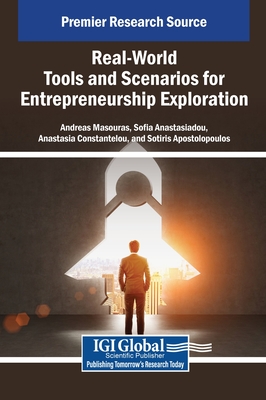 Real-World Tools and Scenarios for Entrepreneurship Exploration - Masouras, Andreas (Editor), and Anastasiadou, Sofia (Editor), and Constantelou, Anastasia (Editor)