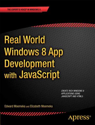 Real World Windows 8 App Development with JavaScript: Create Great Windows Store Apps - Moemeka, Edward, and Lomasky, Elizabeth