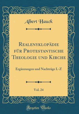 Realenyklopdie fr Protestantische Theologie und Kirche, Vol. 24: Ergnzungen und Nachtrge L-Z (Classic Reprint) - Hauck, Albert