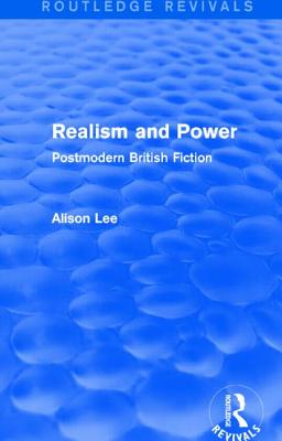 Realism and Power (Routledge Revivals): Postmodern British Fiction - Lee, Alison