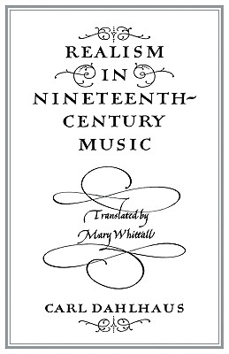 Realism in Nineteenth-Century Music - Dahlhaus, Carl, and Whittall, Mary (Translated by)