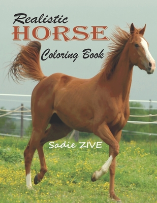 Realistic Horse Coloring Book: Wonderful World of Horses Coloring Book: An Adult Coloring Book for Horse Lovers; Big Book of Horses to Color; Horse Coloring Books for Adults Relaxation (Horse Coloring Books for Adults) - Zive, Sadie
