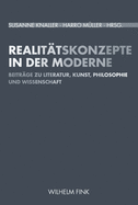 Realit?tskonzepte in Der Moderne: Beitr?ge Zu Literatur, Kunst, Philosophie Und Wissenschaft