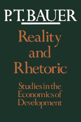 Reality and Rhetoric: Studies in the Economics of Development - Bauer, P T