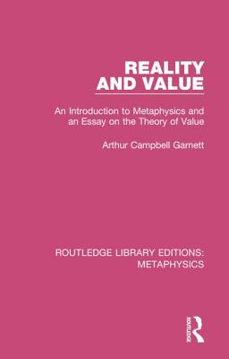 Reality and Value: An Introduction to Metaphysics and an Essay on the Theory of Value - Garnett, Arthur Campbell