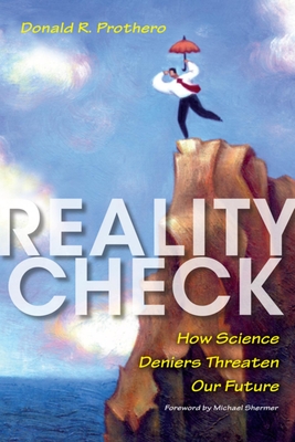 Reality Check: How Science Deniers Threaten Our Future - Prothero, Donald R, and Shermer, Michael (Foreword by)