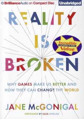 Reality Is Broken: Why Games Make Us Better and How They Can Change the World - McGonigal, Jane, and Whelan, Julia (Read by), and Daniels, Luke (Read by)