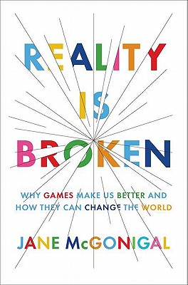 Reality Is Broken: Why Games Make Us Better and How They Can Change the World - McGonigal, Jane