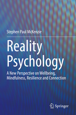 Reality Psychology: A New Perspective on Wellbeing, Mindfulness, Resilience and Connection - McKenzie, Stephen Paul