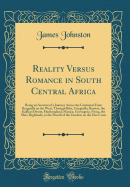 Reality Versus Romance in South Central Africa: Being an Account of a Journey Across the Continent from Benguella on the West, Through Bihe, Ganguella, Barotse, the Kalihari Desert, Mashonaland, Manica, Gorongoza, Nyasa, the Shire Highlands, to the Mouth