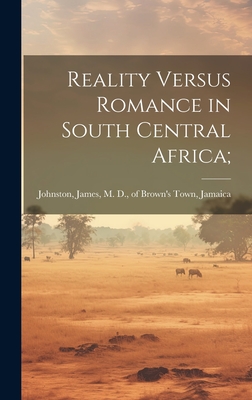 Reality Versus Romance in South Central Africa; - Johnston, James M D (Creator)