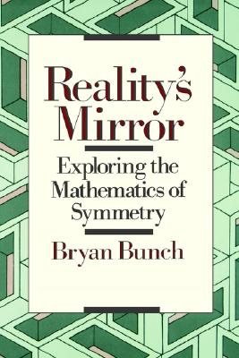 Reality's Mirror: Exploring the Mathematics of Symmetry - Bunch, Bryan