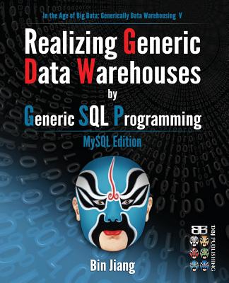 Realizing Generic Data Warehouses by Generic SQL Programming: MySQL Edition - Jiang, Bin, Dr.