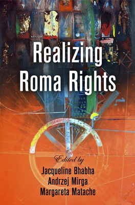 Realizing Roma Rights - Bhabha, Jacqueline (Editor), and Mirga, Andrzej (Editor), and Matache, Margareta (Editor)