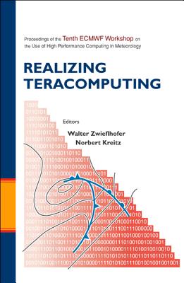 Realizing Teracomputing, Proceedings of the Tenth Ecmwf Workshop on the Use of High Performance Computers in Meteorology - Kreitz, Norbert (Editor), and Zwieflhofer, Walter (Editor)