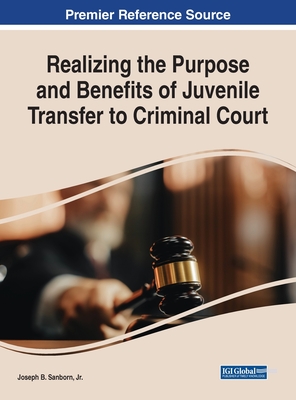 Realizing the Purpose and Benefits of Juvenile Transfer to Criminal Court - Sanborn, Joseph B, Jr.