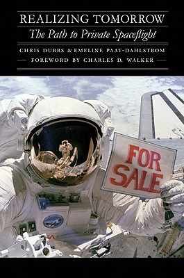 Realizing Tomorrow: The Path to Private Spaceflight - Dubbs, Chris, and Paat-Dahlstrom, Emeline, and Walker, Charles D. (Foreword by)