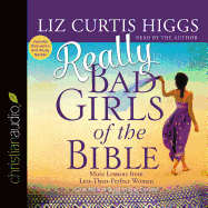 Really Bad Girls of the Bible: More Lessons from Less-Than-Perfect Women