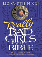 Really Bad Girls of the Bible - Higgs, Liz Curtis