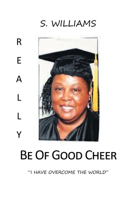 Really Be of Good Cheer: I Have Overcome the World - Williams, S