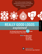 Really Good Logos Explained: Top Design Professionals Critique 500 Logos & Explain What Makes Them Work - Chase, Margo, and Hughes, Rian, and Miriello, Ron