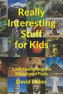 Really Interesting Stuff for Kids: 1,500 Fascinating and Educational Facts