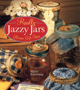 Really Jazzy Jars: Glorious Gift Ideas - Browning, Marie