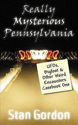 Really Mysterious Pennsylvania: UFOs, Bigfoot & Other Weird Encounters Casebook One - Gordon, Stan, and Kudrick, John David (Editor), and Coe, Michael A (Designer)