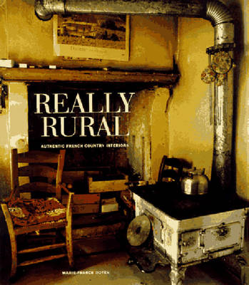Really Rural: Authentic French Country Interiors - Boyer, Marie-France, and Wood, Veronique (Translated by), and Wood, John (Translated by)