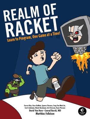 Realm of Racket: Learn to Program, One Game at a Time! - Felleisen, Matthias, and Van Horn, David, and Barski, Conrad, Dr.