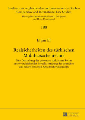 Realsicherheiten Des Tuerkischen Mobiliarsachenrechts: Eine Darstellung Des Geltenden Tuerkischen Rechts Unter Vergleichender Beruecksichtigung Des Deutschen Und Schweizerischen Kreditsicherungsrechts - Mansel, Heinz-Peter (Editor), and Er, Elvan