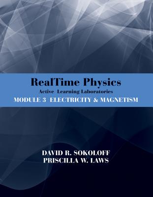 RealTime Physics: Active Learning Laboratories, Module 3: Electricity and Magnetism - Sokoloff, David R., and Laws, Priscilla W.
