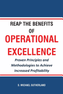 Reap the Benefits of Operational Excellence: Proven Principles and Methodologies to Achieve Increased Profitability