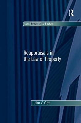 Reappraisals in the Law of Property - Orth, John V