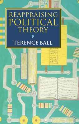 Reappraising Political Theory: Revisionist Studies in the History of Political Thought - Ball, Terence