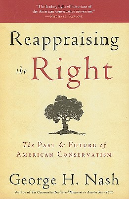 Reappraising the Right: The Past & Future of American Conservatism - Nash, George H