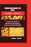 Rearing Mealworms for Profit: A Practical Guide to Mealworm Farming for Income and Sustainability