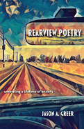 Rearview Poetry: Unraveling a Lifetime of Anxiety