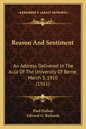 Reason And Sentiment: An Address Delivered In The Aula Of The University Of Berne, March 3, 1910 (1911)