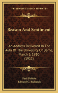 Reason and Sentiment: An Address Delivered in the Aula of the University of Berne, March 3, 1910