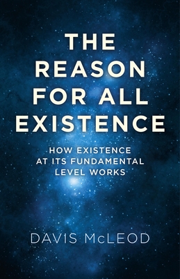 Reason for all Existence, The - How existence at its fundamental level works. - Mcleod, Davis