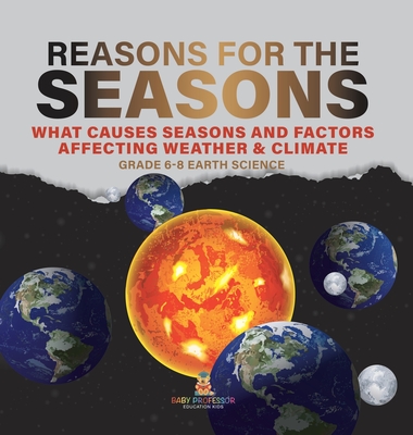 Reason for the Seasons What Causes Seasons and Factors Affecting Weather & Climate Grade 6-8 Earth Science - Baby Professor