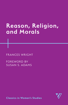 Reason, Religion, and Morals - Wright, Frances, and Adams, Susan S (Foreword by)