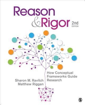 Reason & Rigor: How Conceptual Frameworks Guide Research - Ravitch, Sharon M, and Riggan, J Matthew